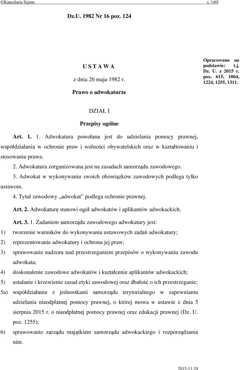 Adwokatura zorganizowana jest na zasadach samorządu zawodowego. 3. Adwokat w wykonywaniu swoich obowiązków zawodowych podlega tylko ustawom. 4. Tytuł zawodowy adwokat podlega ochronie prawnej. Art. 2.