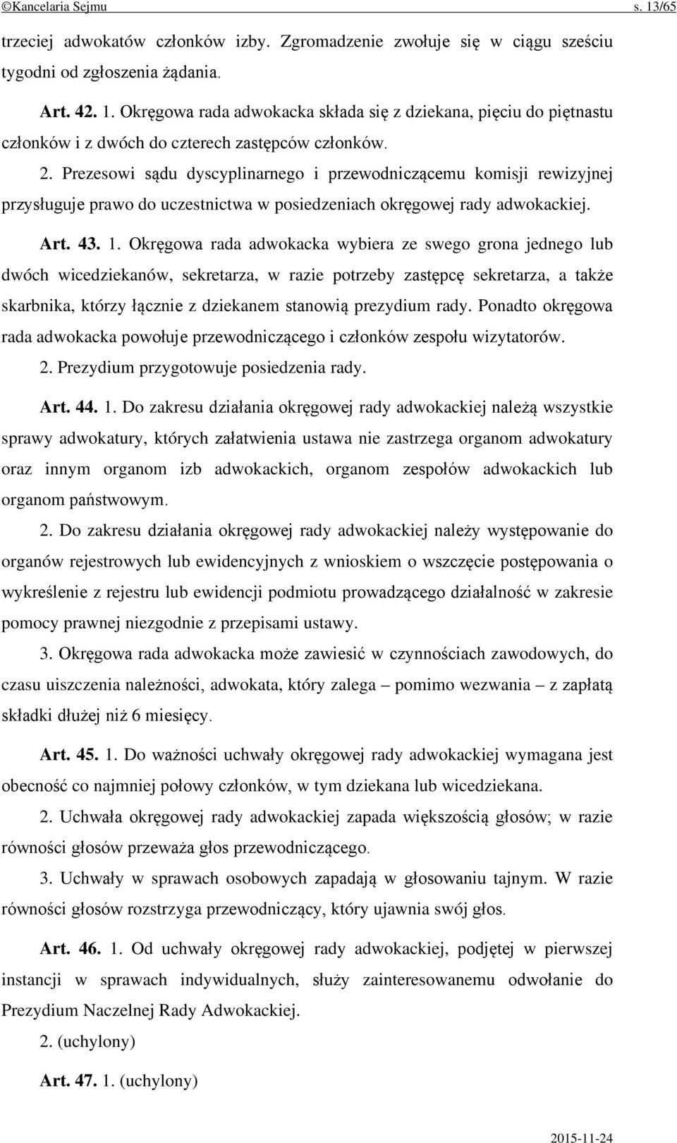 Okręgowa rada adwokacka wybiera ze swego grona jednego lub dwóch wicedziekanów, sekretarza, w razie potrzeby zastępcę sekretarza, a także skarbnika, którzy łącznie z dziekanem stanowią prezydium rady.