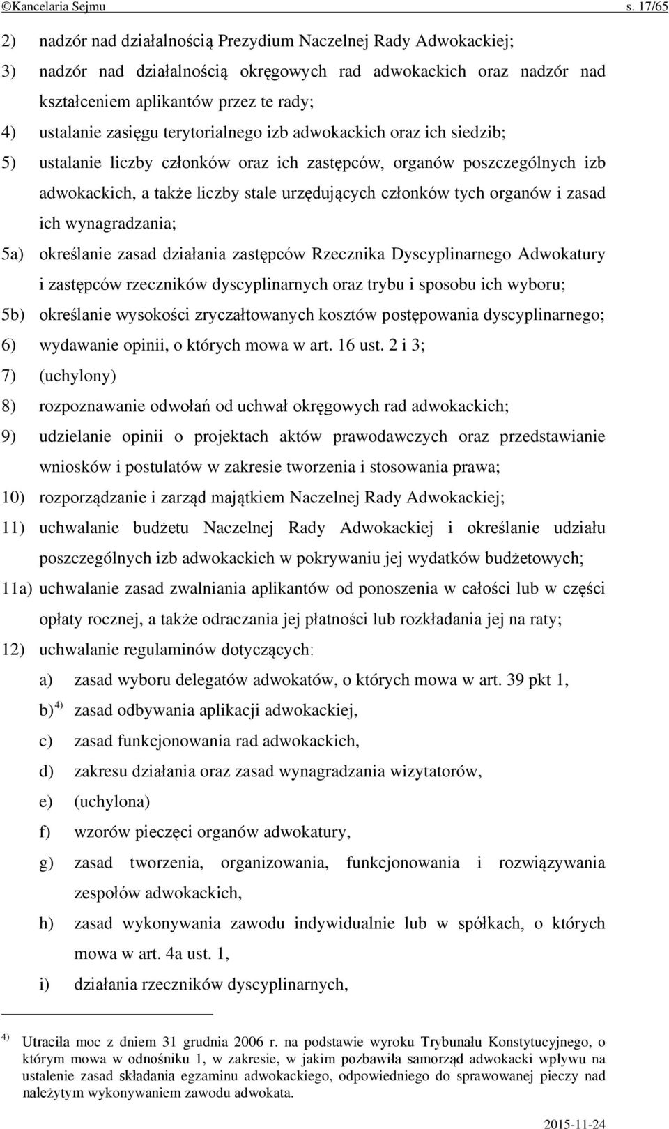 zasięgu terytorialnego izb adwokackich oraz ich siedzib; 5) ustalanie liczby członków oraz ich zastępców, organów poszczególnych izb adwokackich, a także liczby stale urzędujących członków tych