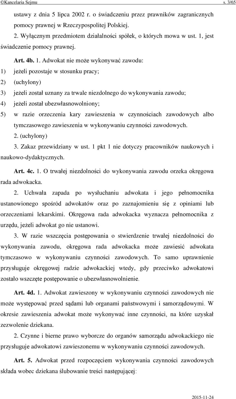 Adwokat nie może wykonywać zawodu: 1) jeżeli pozostaje w stosunku pracy; 2) (uchylony) 3) jeżeli został uznany za trwale niezdolnego do wykonywania zawodu; 4) jeżeli został ubezwłasnowolniony; 5) w