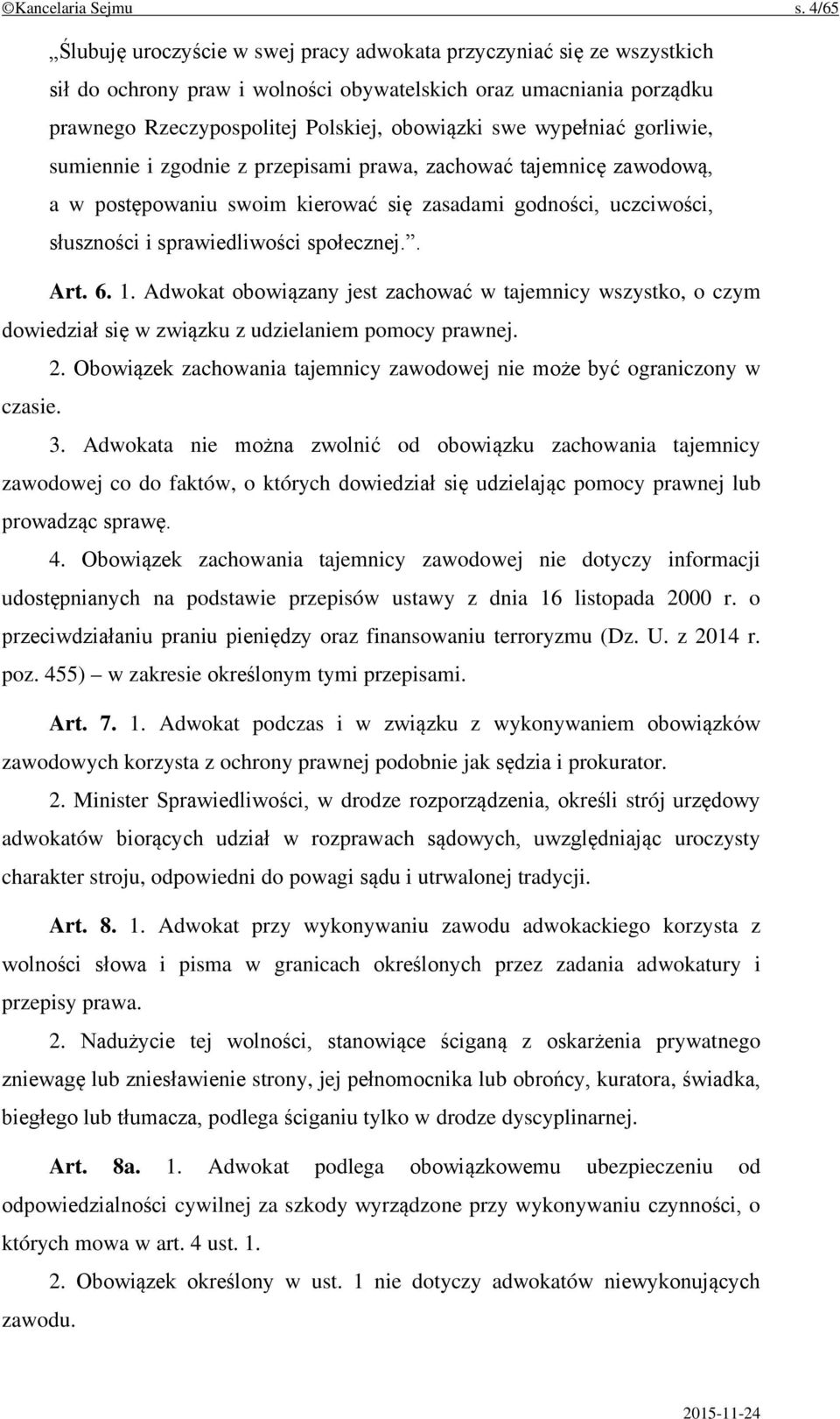 wypełniać gorliwie, sumiennie i zgodnie z przepisami prawa, zachować tajemnicę zawodową, a w postępowaniu swoim kierować się zasadami godności, uczciwości, słuszności i sprawiedliwości społecznej.