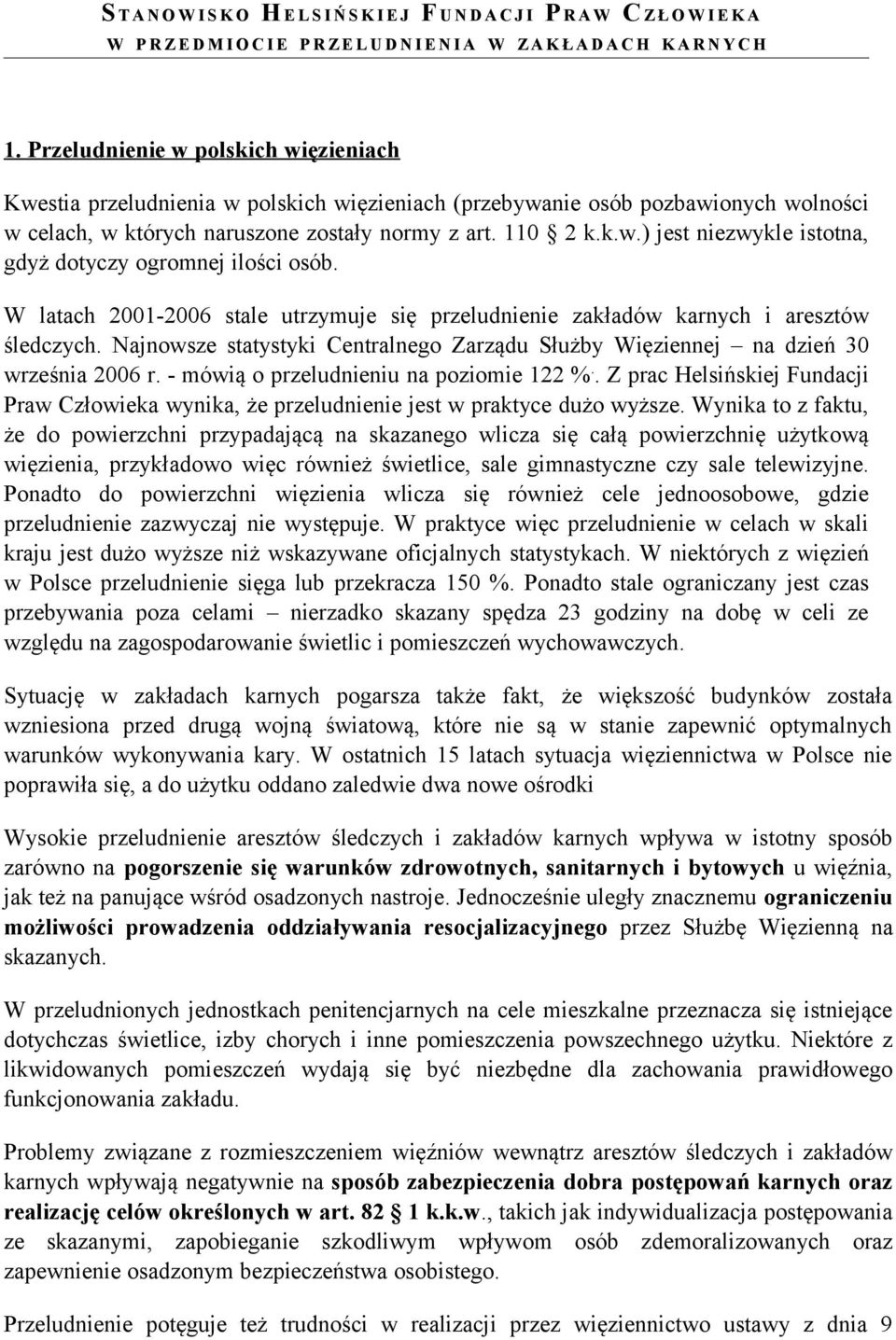 W latach 2001-2006 stale utrzymuje się przeludnienie zakładów karnych i aresztów śledczych. Najnowsze statystyki Centralnego Zarządu Służby Więziennej na dzień 30 września 2006 r.