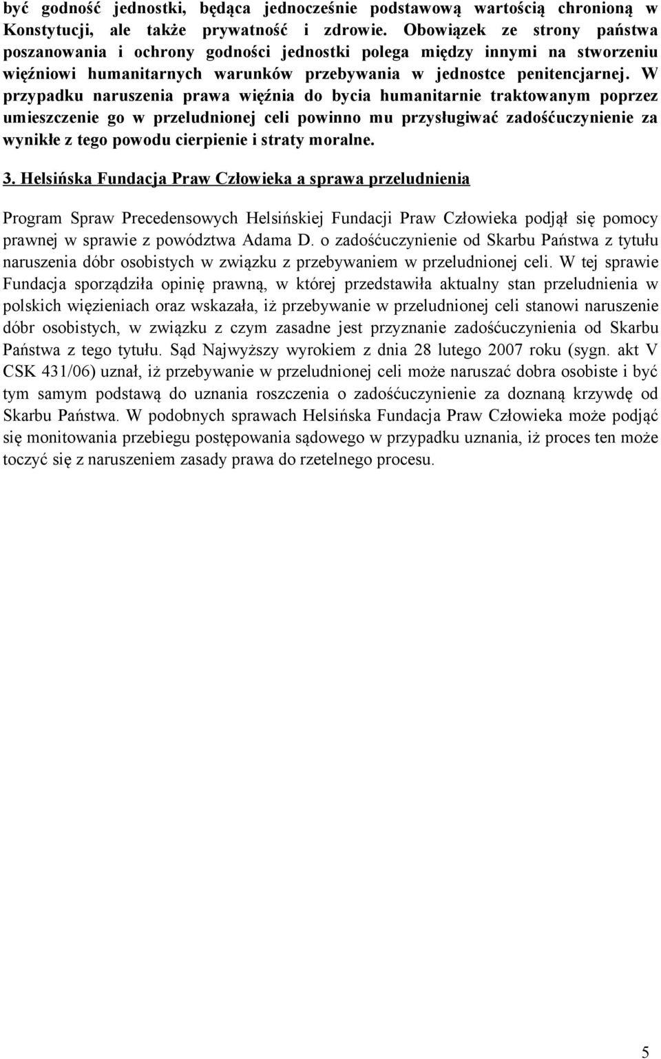 W przypadku naruszenia prawa więźnia do bycia humanitarnie traktowanym poprzez umieszczenie go w przeludnionej celi powinno mu przysługiwać zadośćuczynienie za wynikłe z tego powodu cierpienie i