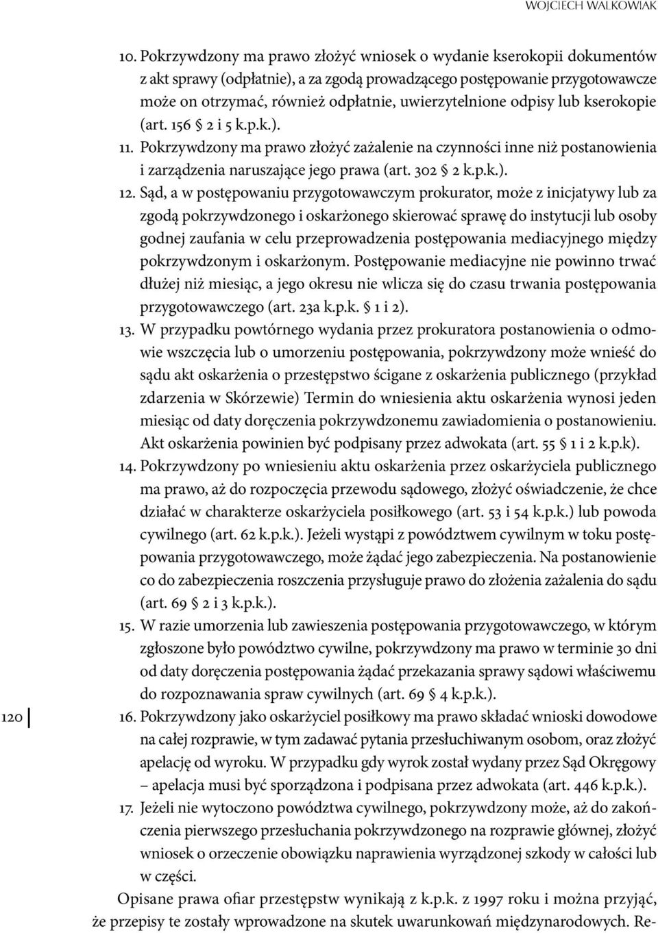 odpisy lub kserokopie (art. 156 2 i 5 k.p.k.). 11. Pokrzywdzony ma prawo złożyć zażalenie na czynności inne niż postanowienia i zarządzenia naruszające jego prawa (art. 302 2 k.p.k.). 12.