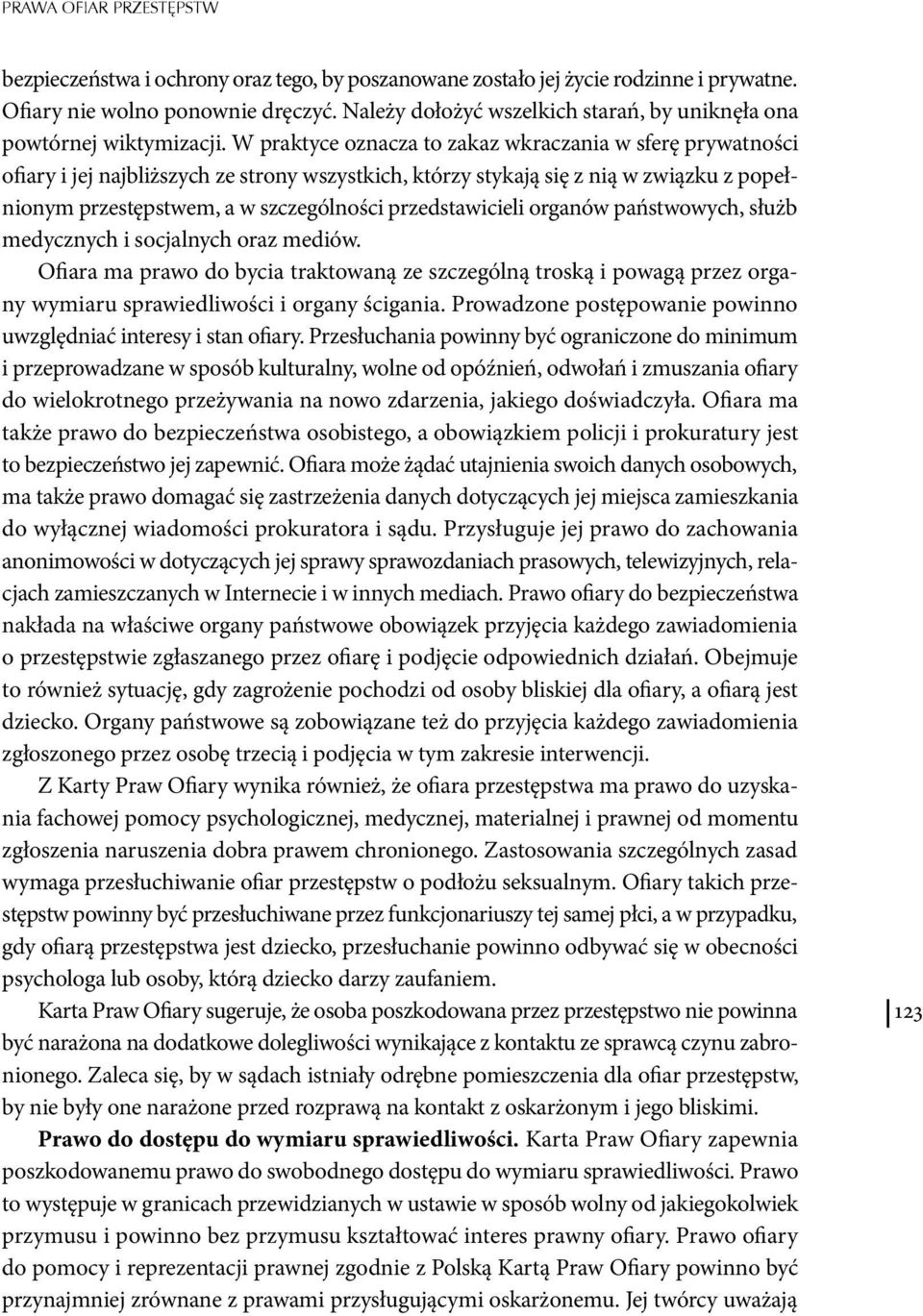 W praktyce oznacza to zakaz wkraczania w sferę prywatności ofiary i jej najbliższych ze strony wszystkich, którzy stykają się z nią w związku z popełnionym przestępstwem, a w szczególności