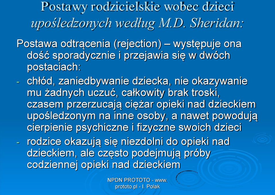 zaniedbywanie dziecka, nie okazywanie mu żadnych uczuć, całkowity brak troski, czasem przerzucają ciężar opieki nad dzieckiem