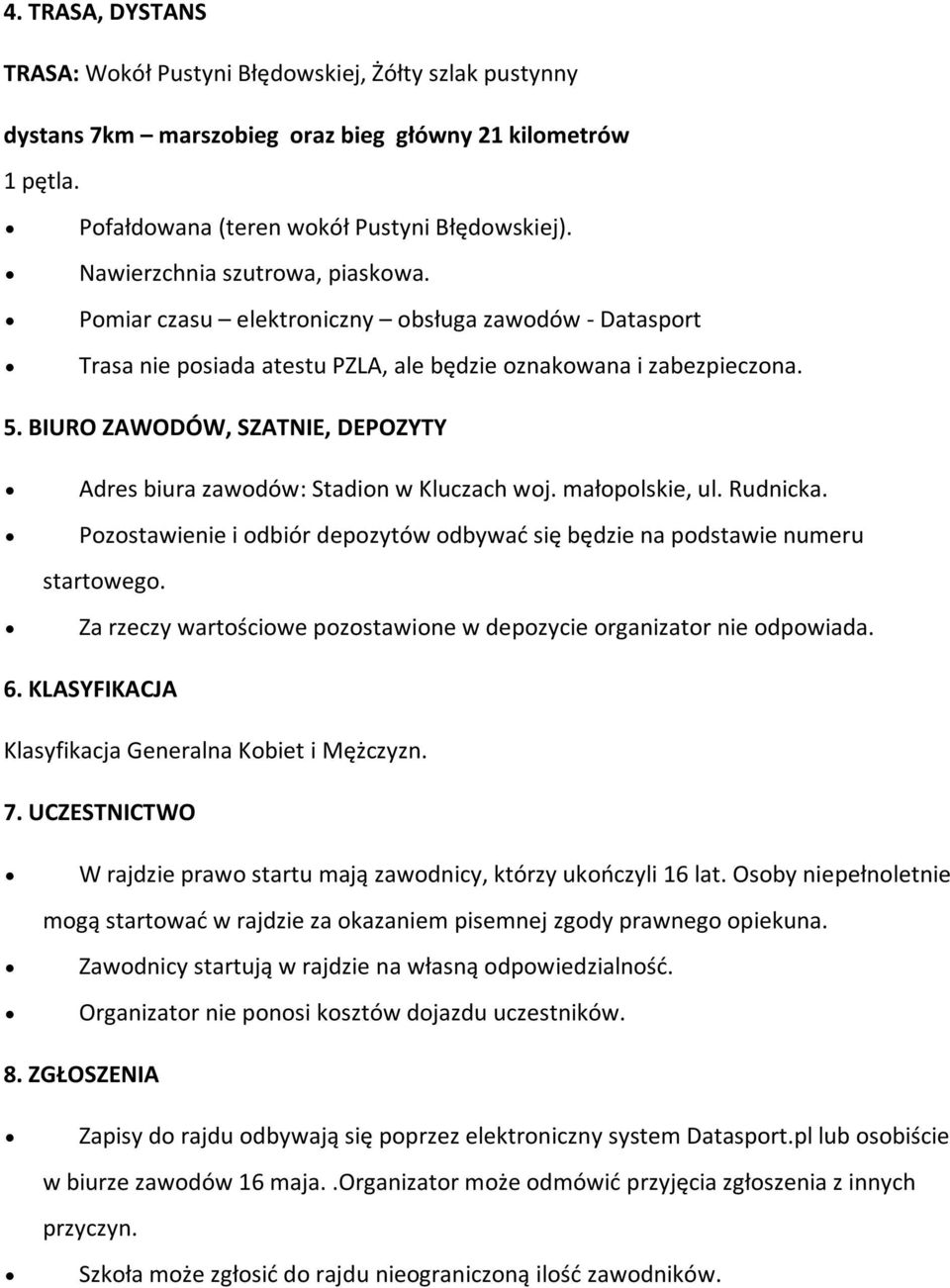 BIURO ZAWODÓW, SZATNIE, DEPOZYTY Adres biura zawodów: Stadion w Kluczach woj. małopolskie, ul. Rudnicka. Pozostawienie i odbiór depozytów odbywać się będzie na podstawie numeru startowego.