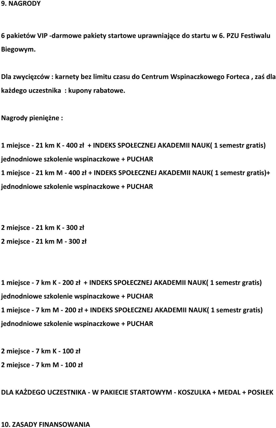 Nagrody pieniężne : 1 miejsce - 21 km K - 400 zł + INDEKS SPOŁECZNEJ AKADEMII NAUK( 1 semestr gratis) 1 miejsce - 21 km M - 400 zł + INDEKS SPOŁECZNEJ AKADEMII NAUK( 1 semestr gratis)+ 2 miejsce -