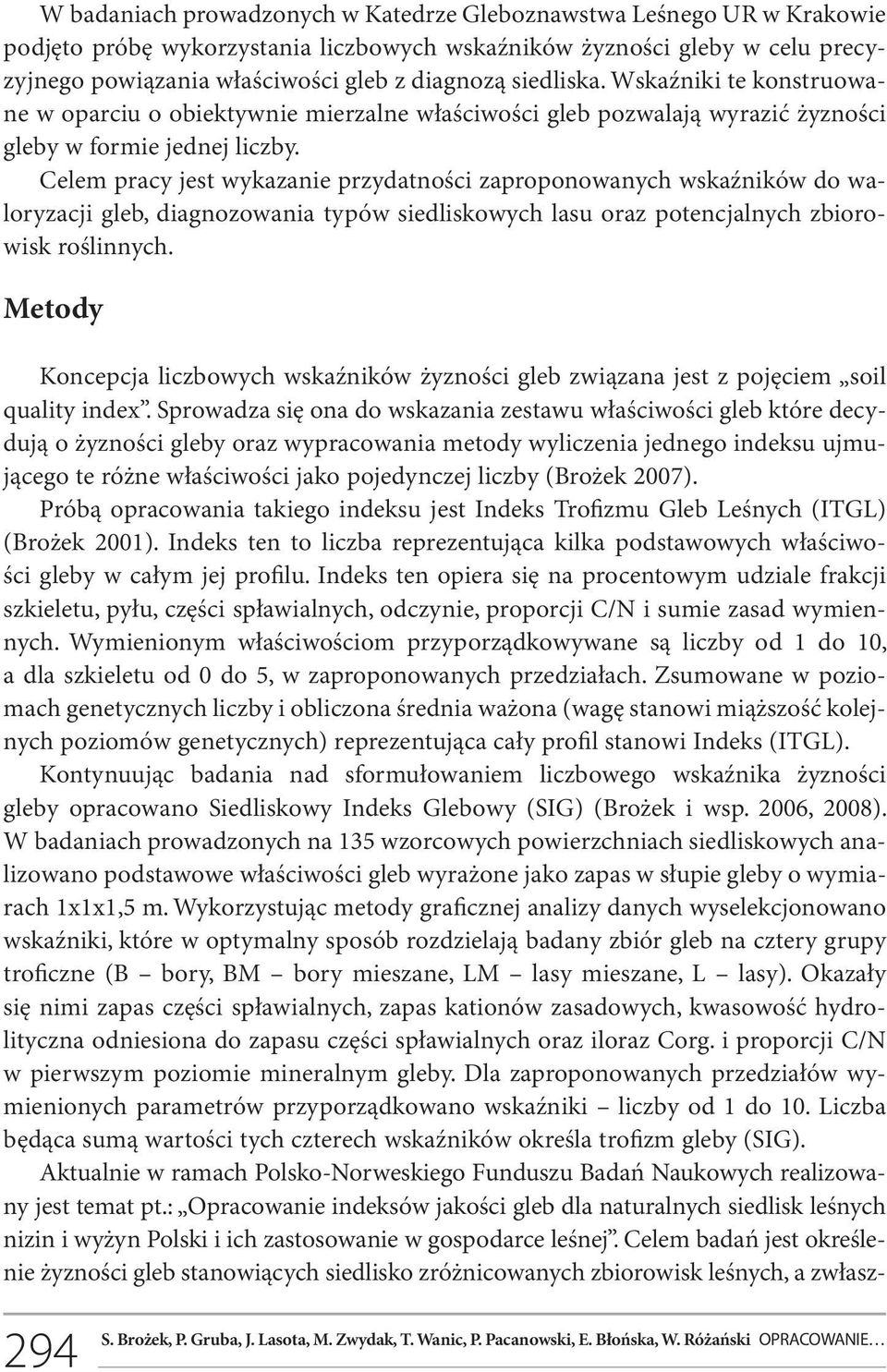 Celem pracy jest wykazanie przydatności zaproponowanych wskaźników do waloryzacji gleb, diagnozowania typów siedliskowych lasu oraz potencjalnych zbiorowisk roślinnych.