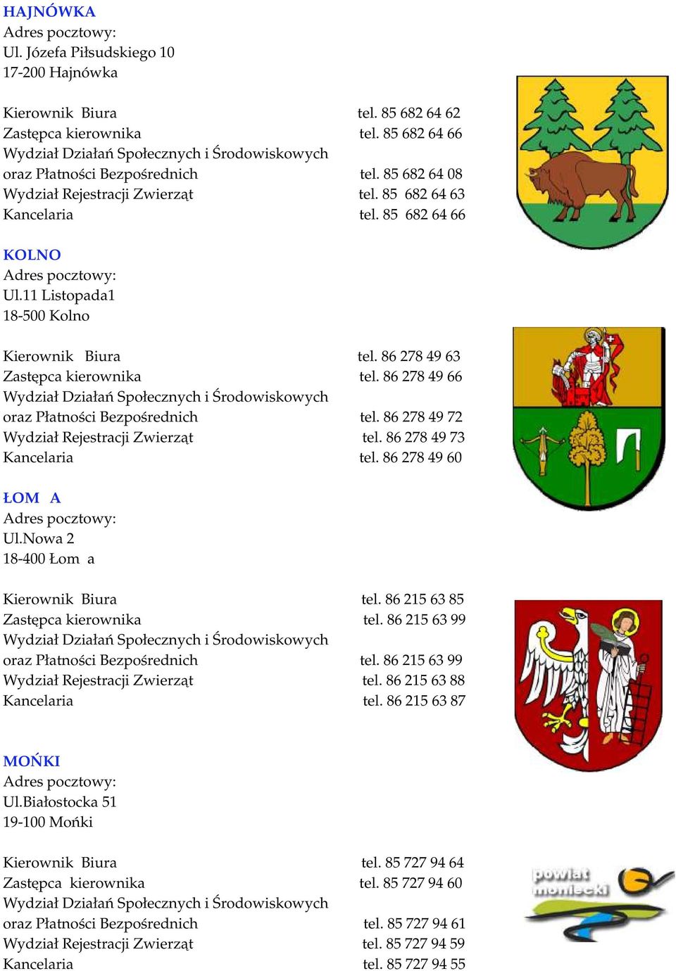 86 278 49 66 oraz Płatności Bezpośrednich tel. 86 278 49 72 Wydział Rejestracji Zwierząt tel. 86 278 49 73 Kancelaria tel. 86 278 49 60 ŁOMŻA Ul.Nowa 2 18-400 Łomża Kierownik Biura tel.