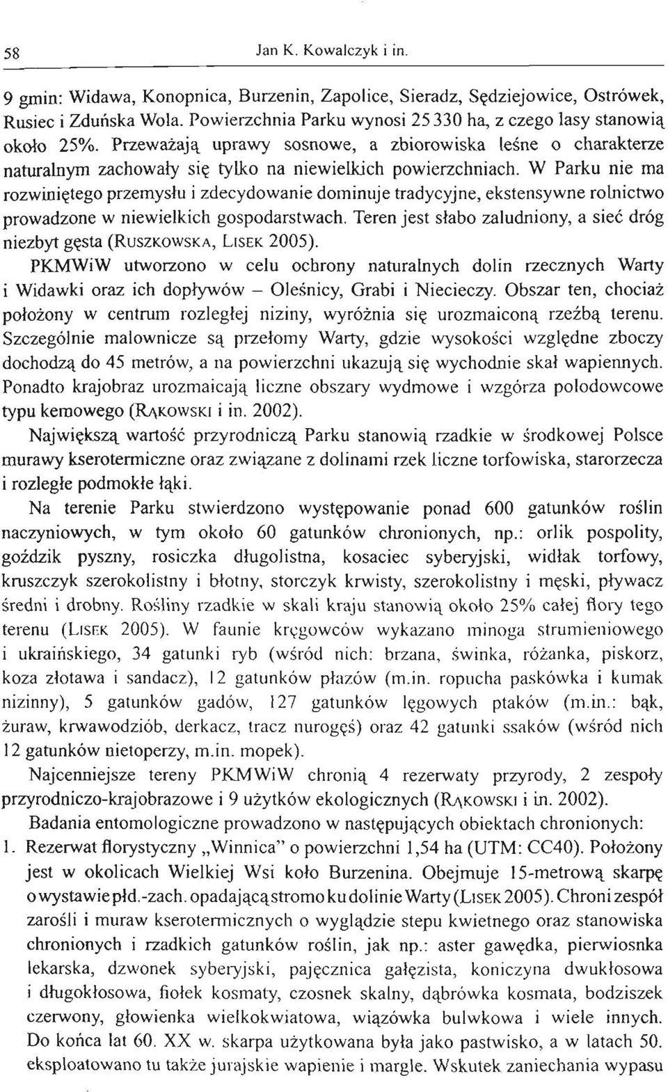 W Parku nie ma rozwiniętego przemysłu i zdecydowanie dominuje tradycyjne, ekstensywne rolnictwo prowadzone w niewielkich gospodarstwach.
