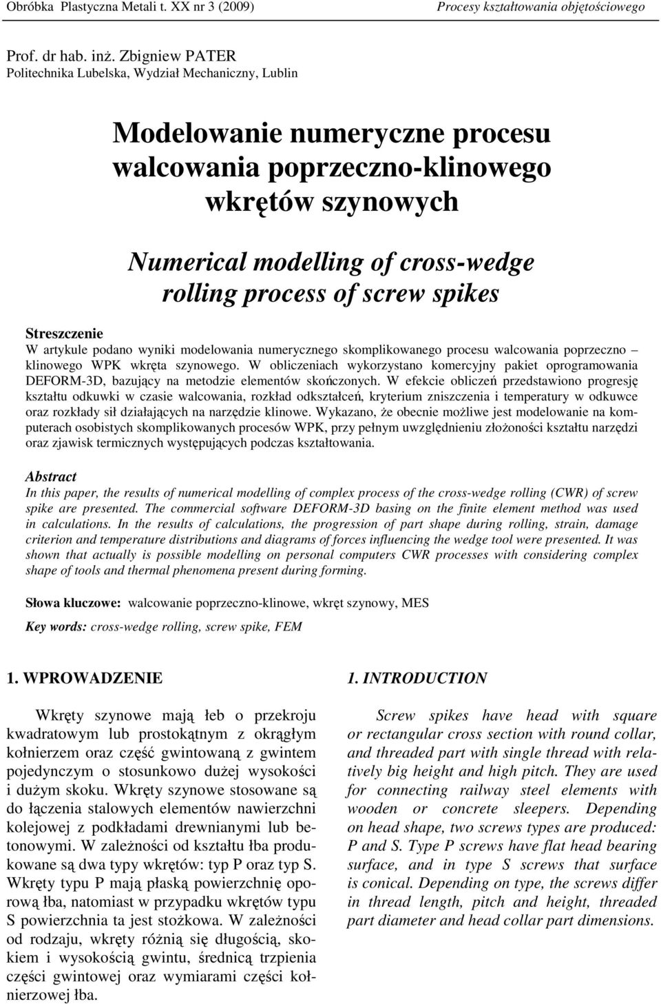 of screw spikes Streszczenie W artykule podano wyniki modelowania numerycznego skomplikowanego procesu walcowania poprzeczno klinowego WPK wkręta szynowego.
