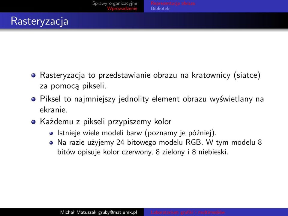 Każdemu z pikseli przypiszemy kolor Istnieje wiele modeli barw(poznamy je później).