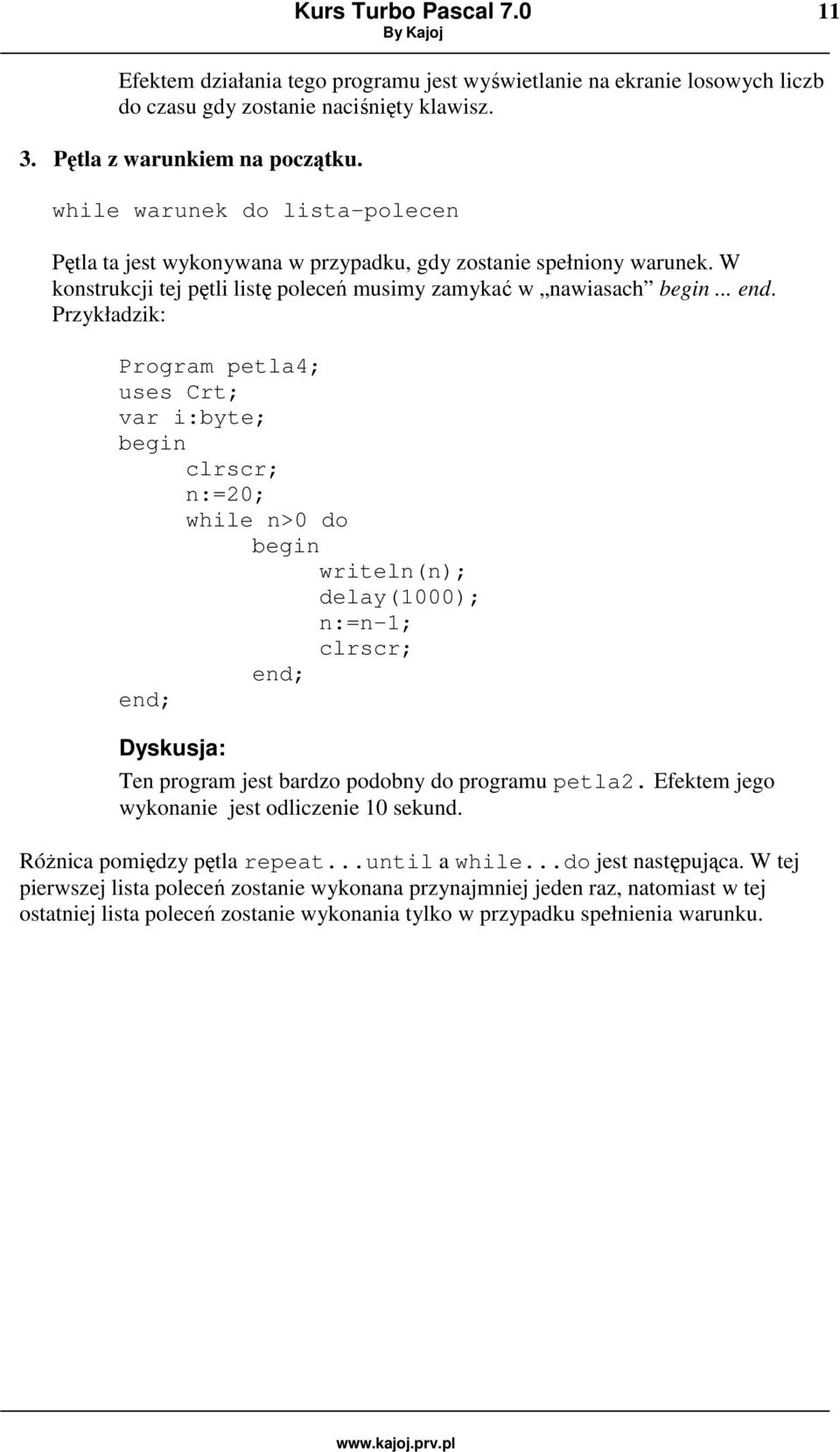 .. Przykładzik: Program petla4; uses Crt; var i:byte; n:=20; while n>0 do writeln(n); delay(1000); n:=n-1; end; end; Ten program jest bardzo podobny do programu petla2.