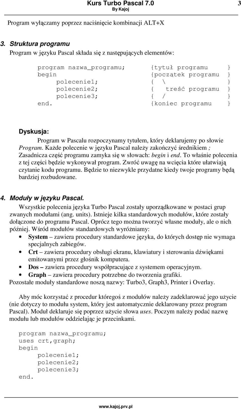 polecenie3; { / } {koniec programu } Program w Pascalu rozpoczynamy tytułem, który deklarujemy po słowie Program.