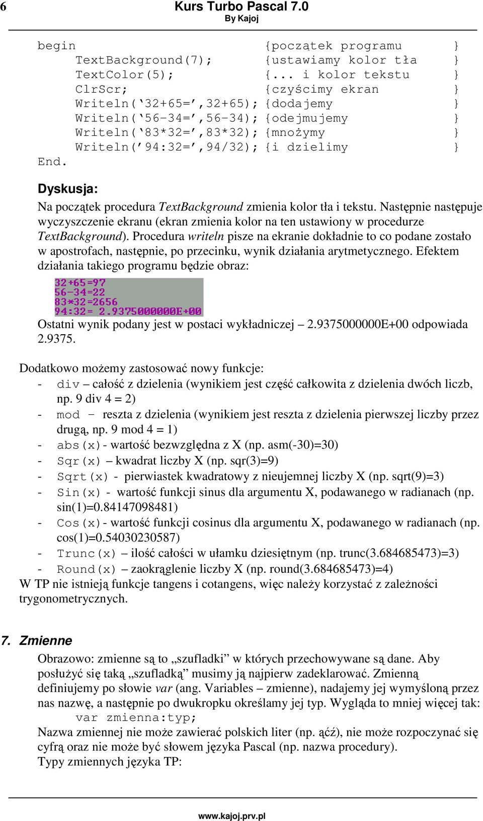 Na początek procedura TextBackground zmienia kolor tła i tekstu. Następnie następuje wyczyszczenie ekranu (ekran zmienia kolor na ten ustawiony w procedurze TextBackground).