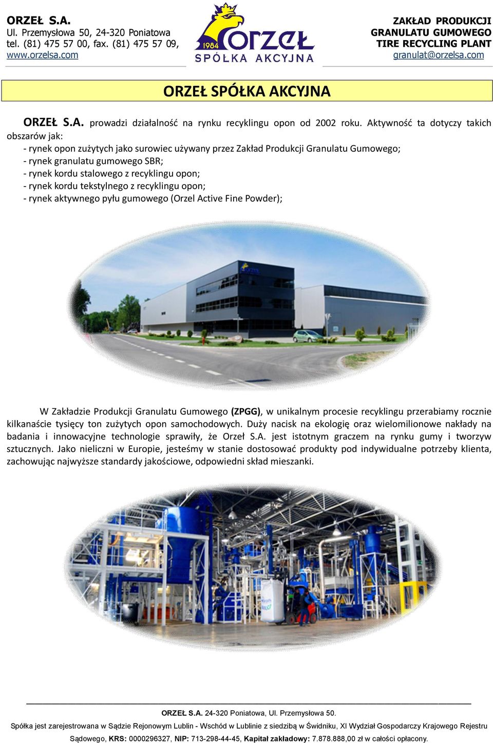 opon; - rynek kordu tekstylnego z recyklingu opon; - rynek aktywnego pyłu gumowego (Orzel Active Fine Powder); W Zakładzie Produkcji Granulatu Gumowego (ZPGG), w unikalnym procesie recyklingu