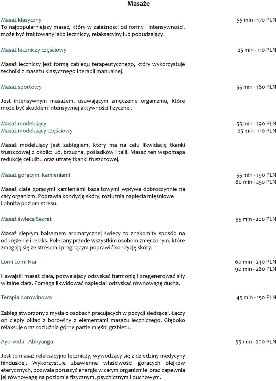 Masaż sportowy 55 min - 180 PLN Jest intensywnym masażem, usuwającym zmęczenie organizmu, które może być skutkiem intensywnej aktywności fizycznej.