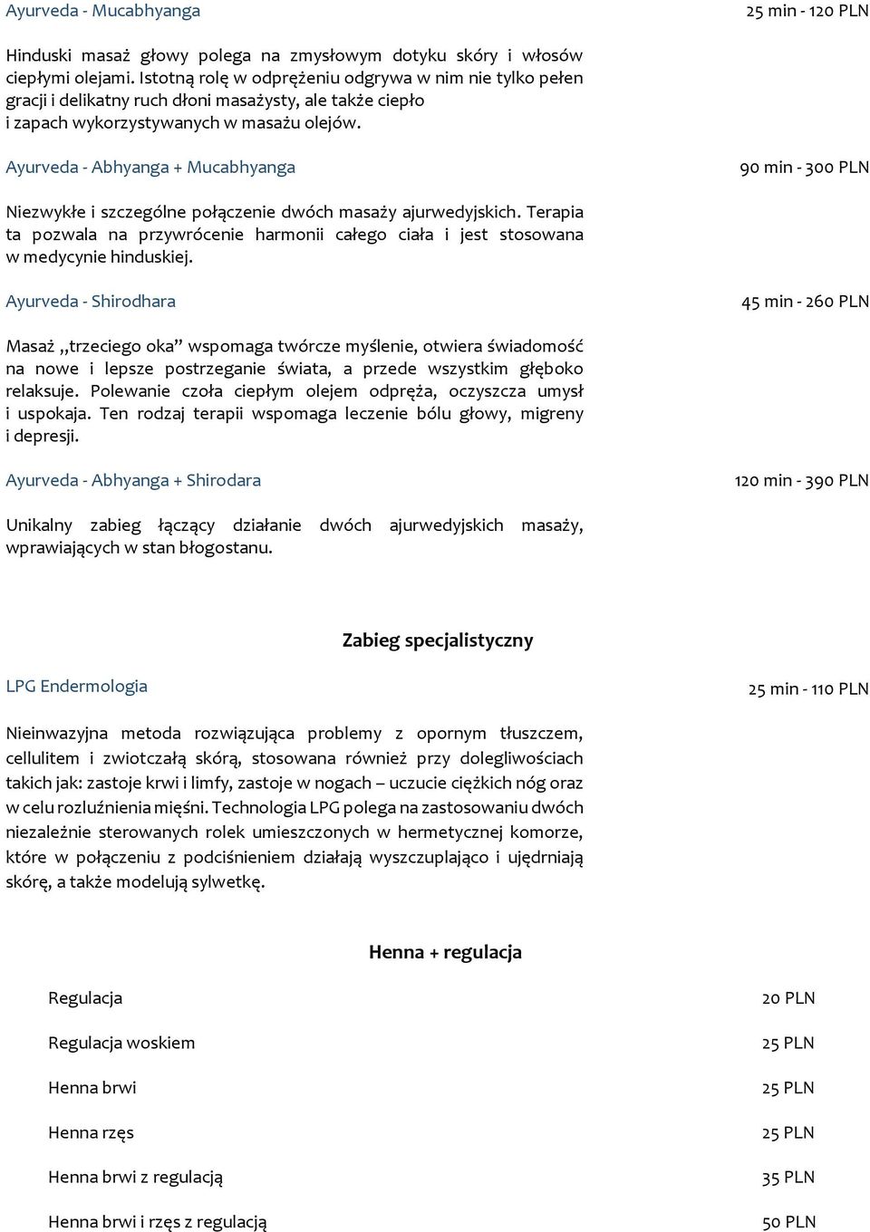 Ayurveda - Abhyanga + Mucabhyanga 90 min - 300 PLN Niezwykłe i szczególne połączenie dwóch masaży ajurwedyjskich.