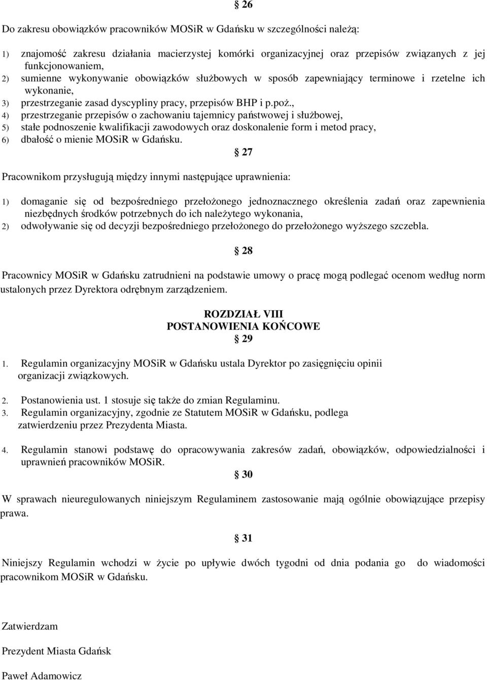 , 4) przestrzeganie przepisów o zachowaniu tajemnicy państwowej i słuŝbowej, 5) stałe podnoszenie kwalifikacji zawodowych oraz doskonalenie form i metod pracy, 6) dbałość o mienie MOSiR w Gdańsku.