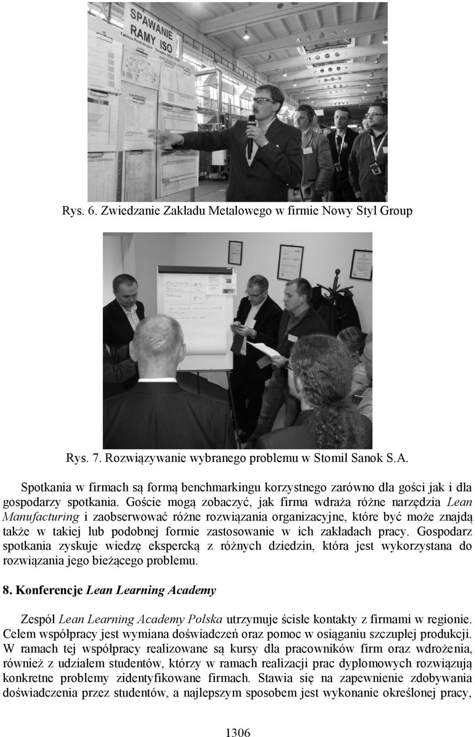 Goście mogą zobaczyć, jak firma wdraża różne narzędzia Lean Manufacturing i zaobserwować różne rozwiązania organizacyjne, które być może znajdą także w takiej lub podobnej formie zastosowanie w ich