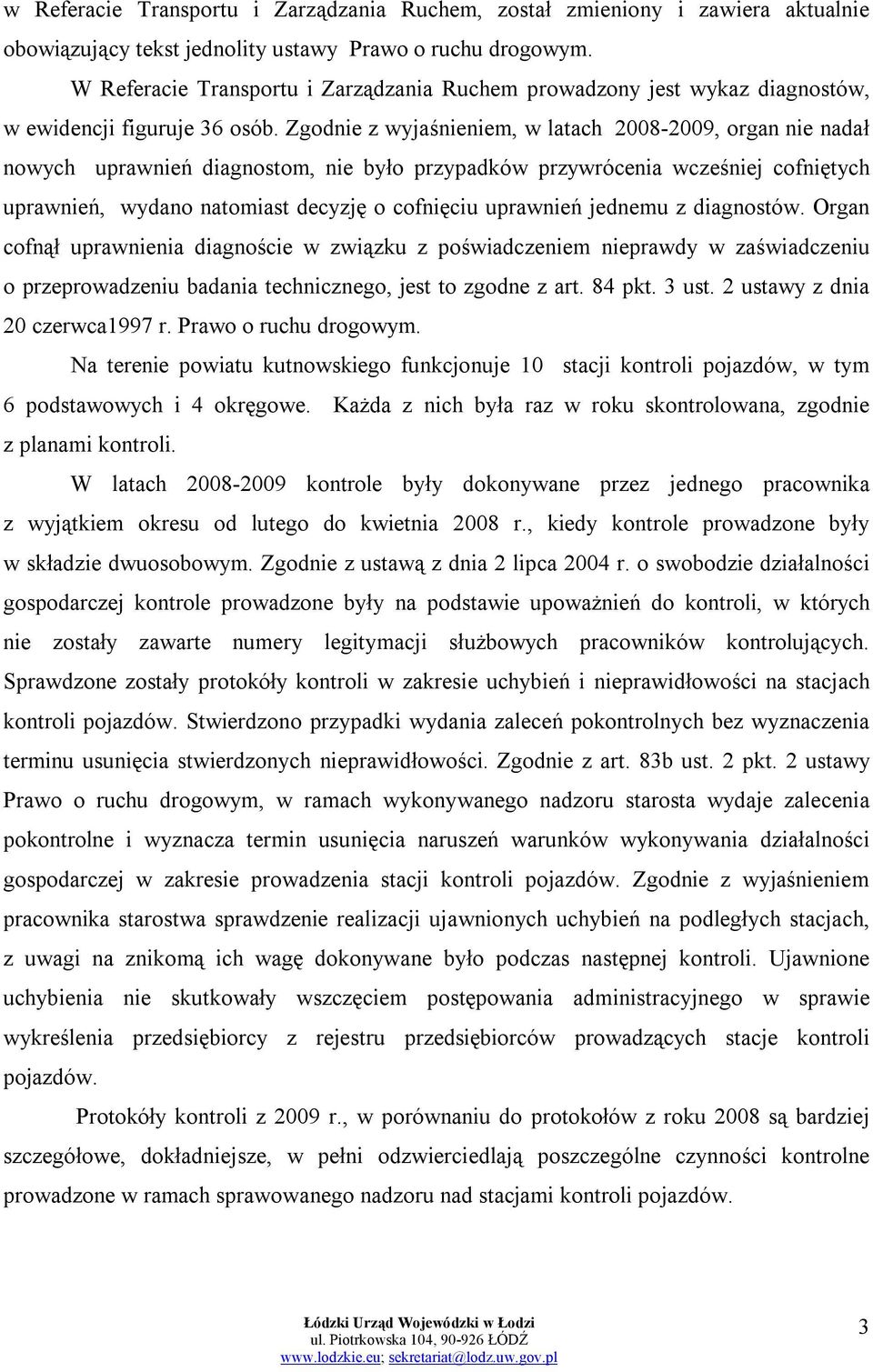 Zgodnie z wyjaśnieniem, w latach 2008-2009, organ nie nadał nowych uprawnień diagnostom, nie było przypadków przywrócenia wcześniej cofniętych uprawnień, wydano natomiast decyzję o cofnięciu