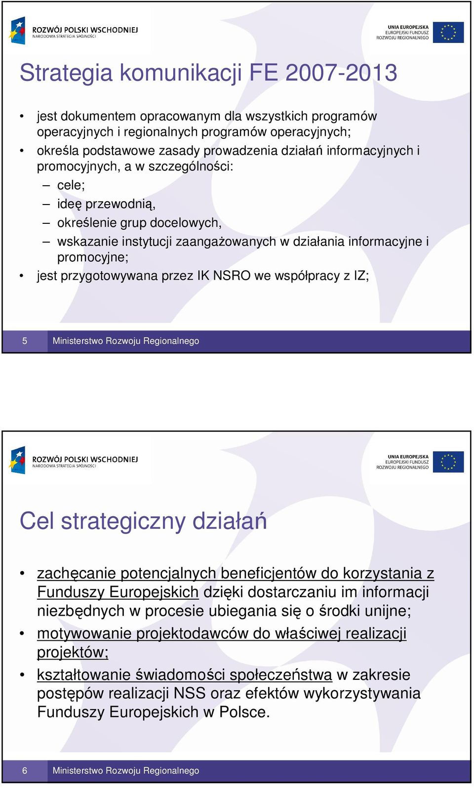 przez IK NSRO we współpracy z IZ; 5 Cel strategiczny działań zachęcanie potencjalnych beneficjentów do korzystania z Funduszy Europejskich dzięki dostarczaniu im informacji niezbędnych w procesie