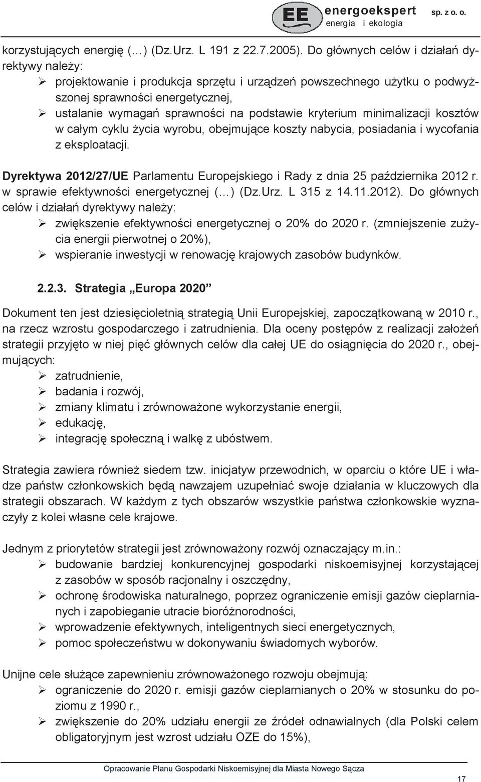 minimalizacji kosztów w całym cyklu ycia wyrobu, obejmujce koszty nabycia, posiadania i wycofania z eksploatacji. Dyrektywa 2012/27/UE Parlamentu Europejskiego i Rady z dnia 25 padziernika 2012 r.