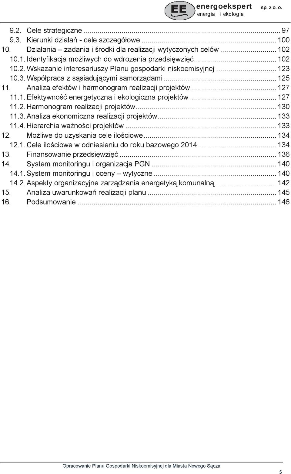.. 127 11.2.Harmonogram realizacji projektów... 130 11.3.Analiza ekonomiczna realizacji projektów... 133 11.4.Hierarchia wanoci projektów... 133 12. Moliwe do uzyskania cele ilociowe... 134 12.1.Cele ilociowe w odniesieniu do roku bazowego 2014.
