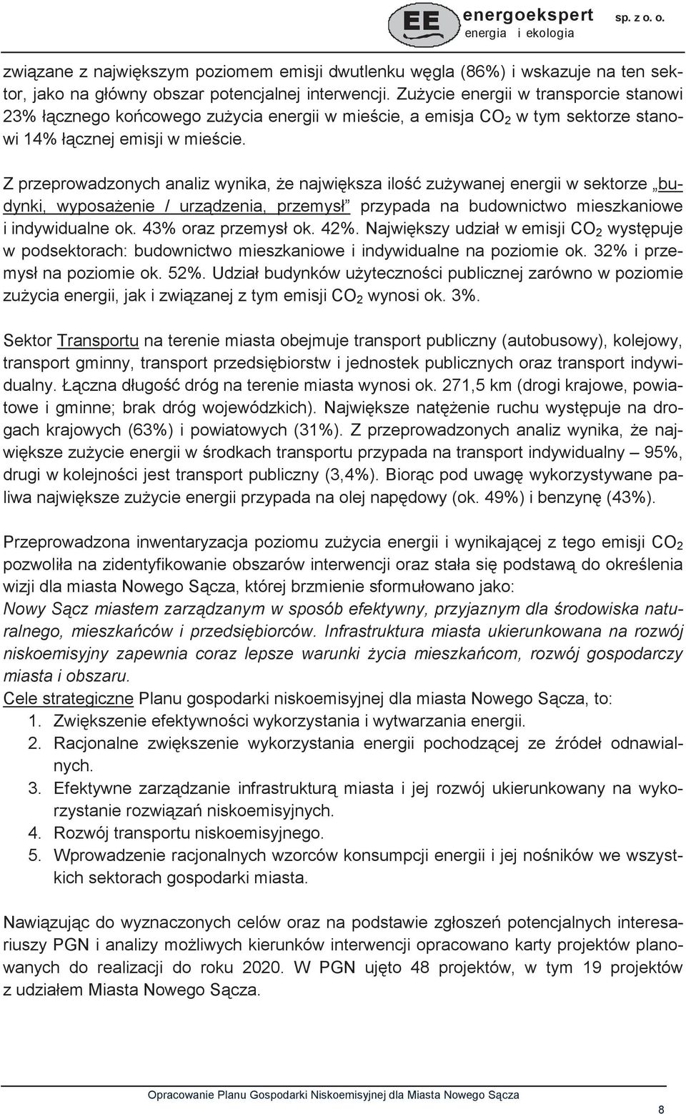 Z przeprowadzonych analiz wynika, e najwiksza ilo zuywanej energii w sektorze budynki, wyposaenie / urzdzenia, przemysł przypada na budownictwo mieszkaniowe i indywidualne ok. 43% oraz przemysł ok.