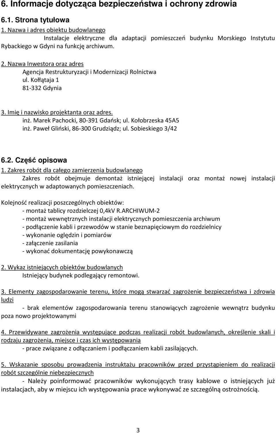 Nazwa Inwestora oraz adres Agencja Restrukturyzacji i Modernizacji Rolnictwa ul. Kołłątaja 1 81-332 Gdynia 3. Imię i nazwisko projektanta oraz adres. inż. Marek Pachocki, 80-391 Gdańsk; ul.