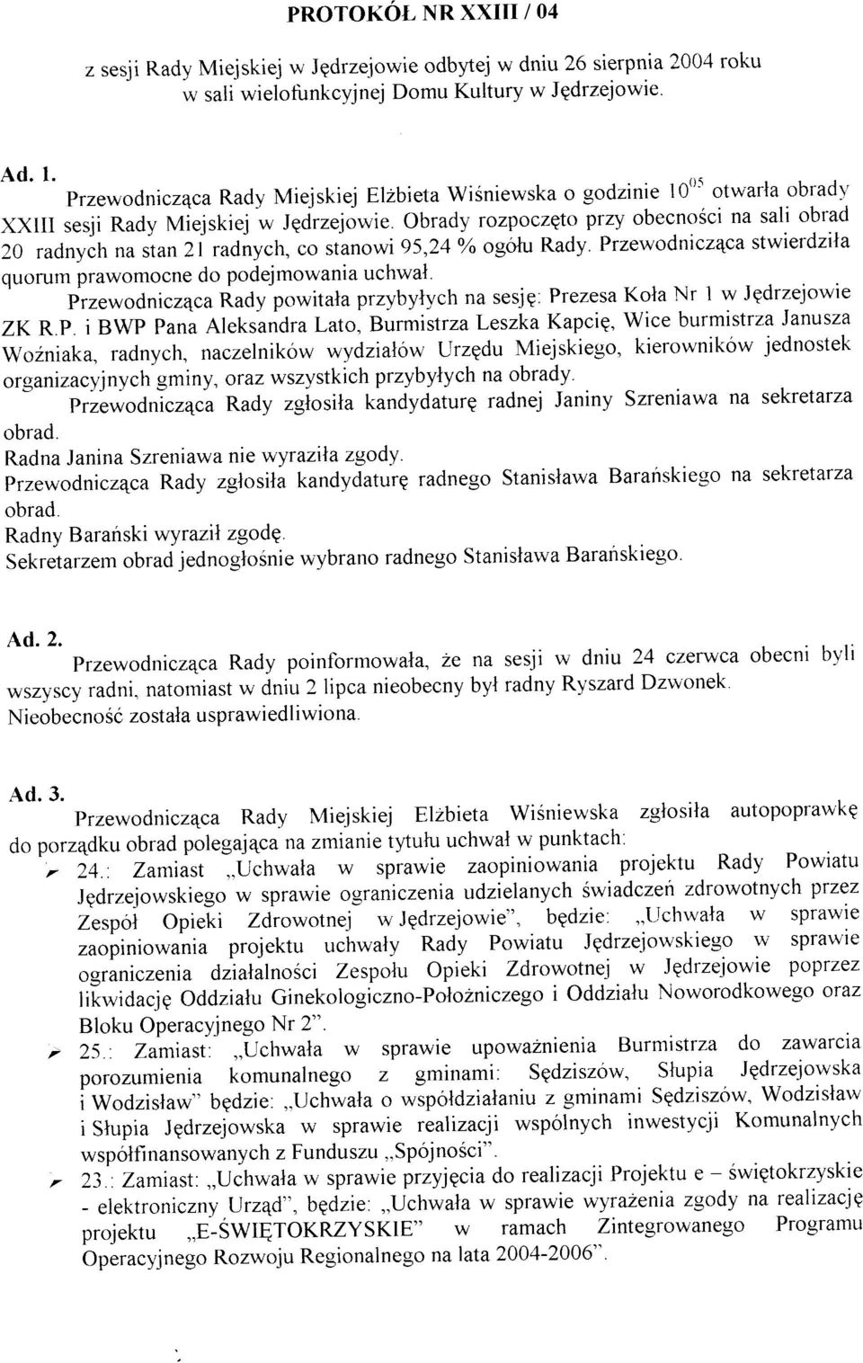 Obrady rozpoczqto przy obecnoéci na sali obrad 20 radnych na stan 2i radnych, co stanowi95,24oa og(>lu Rady. Przewodnicz4ca stwierdzila quorurn prawomocne do podejmowania uchwal.