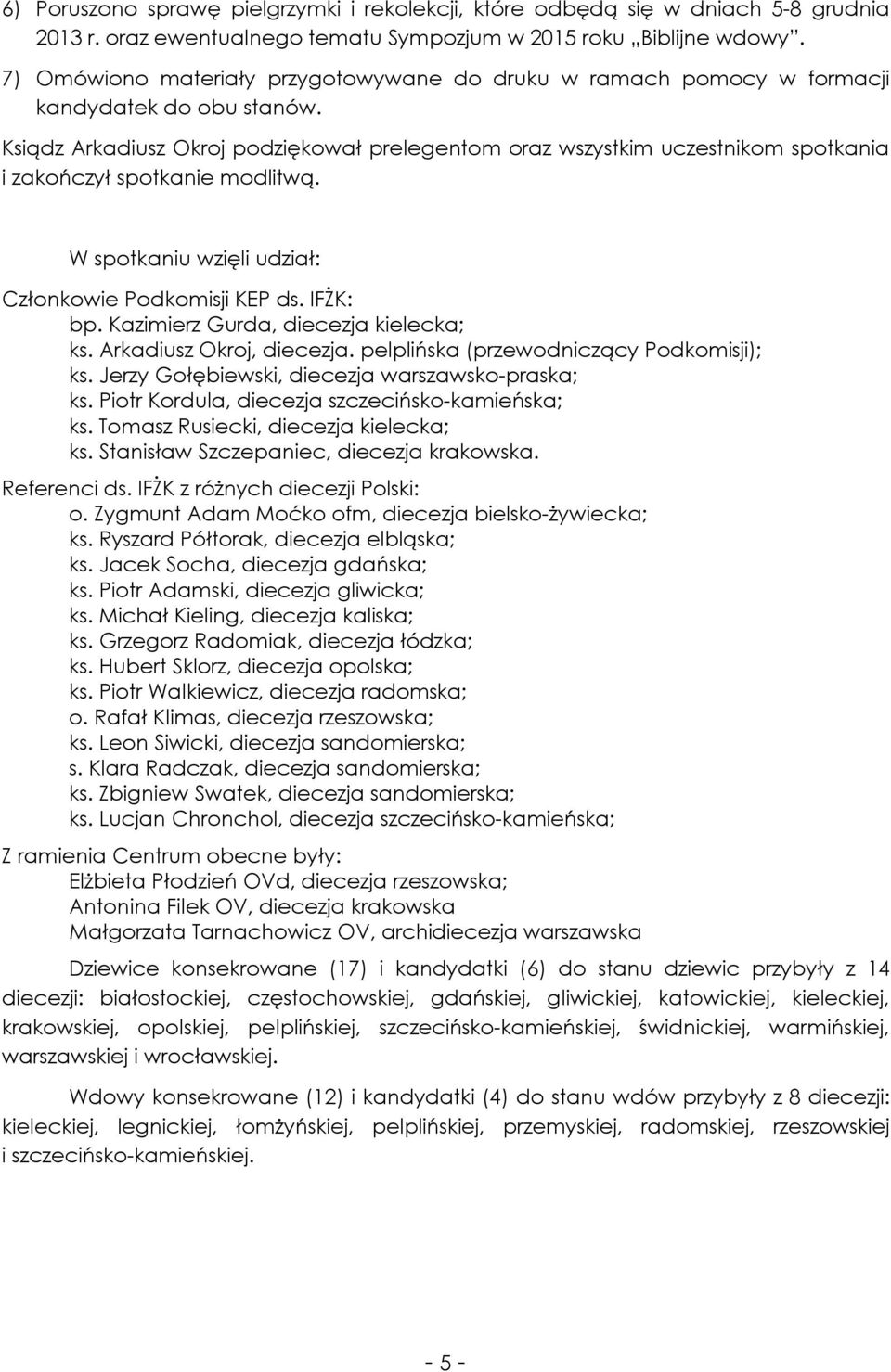 Ksiądz Arkadiusz Okroj podziękował prelegentom oraz wszystkim uczestnikom spotkania i zakończył spotkanie modlitwą. W spotkaniu wzięli udział: Członkowie Podkomisji KEP ds. IFŻK: bp.