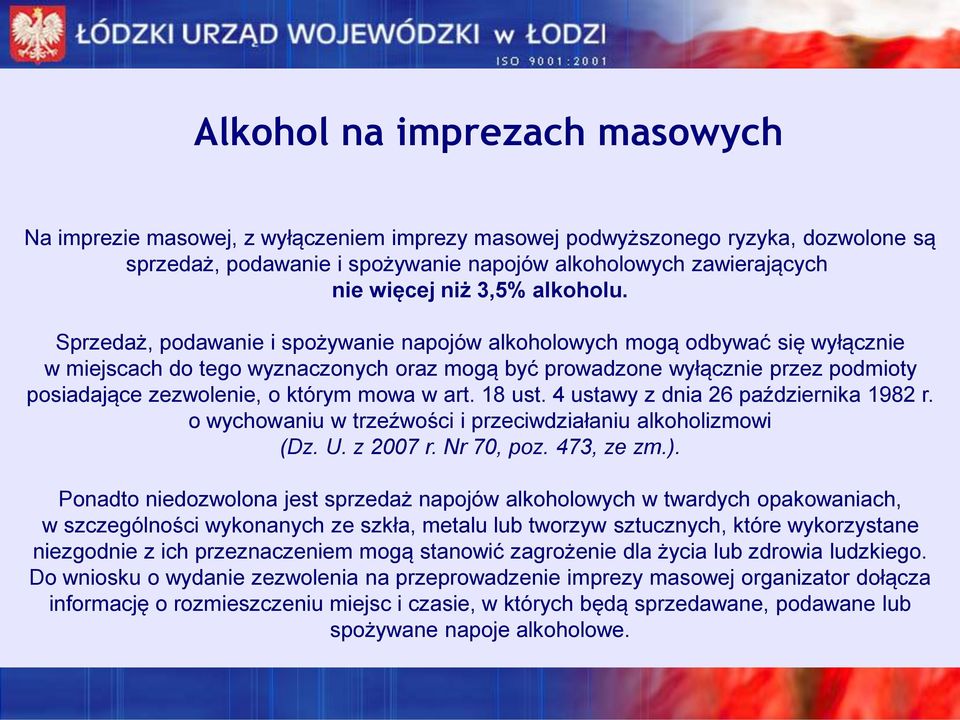 Sprzedaż, podawanie i spożywanie napojów alkoholowych mogą odbywać się wyłącznie w miejscach do tego wyznaczonych oraz mogą być prowadzone wyłącznie przez podmioty posiadające zezwolenie, o którym