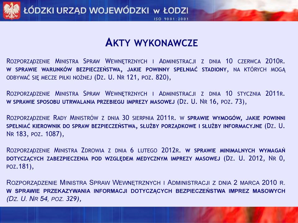 820), ROZPORZĄDZENIE MINISTRA SPRAW WEWNĘTRZNYCH I ADMINISTRACJI Z DNIA 10 STYCZNIA 2011R. W SPRAWIE SPOSOBU UTRWALANIA PRZEBIEGU IMPREZY MASOWEJ (DZ. U. NR 16, POZ.