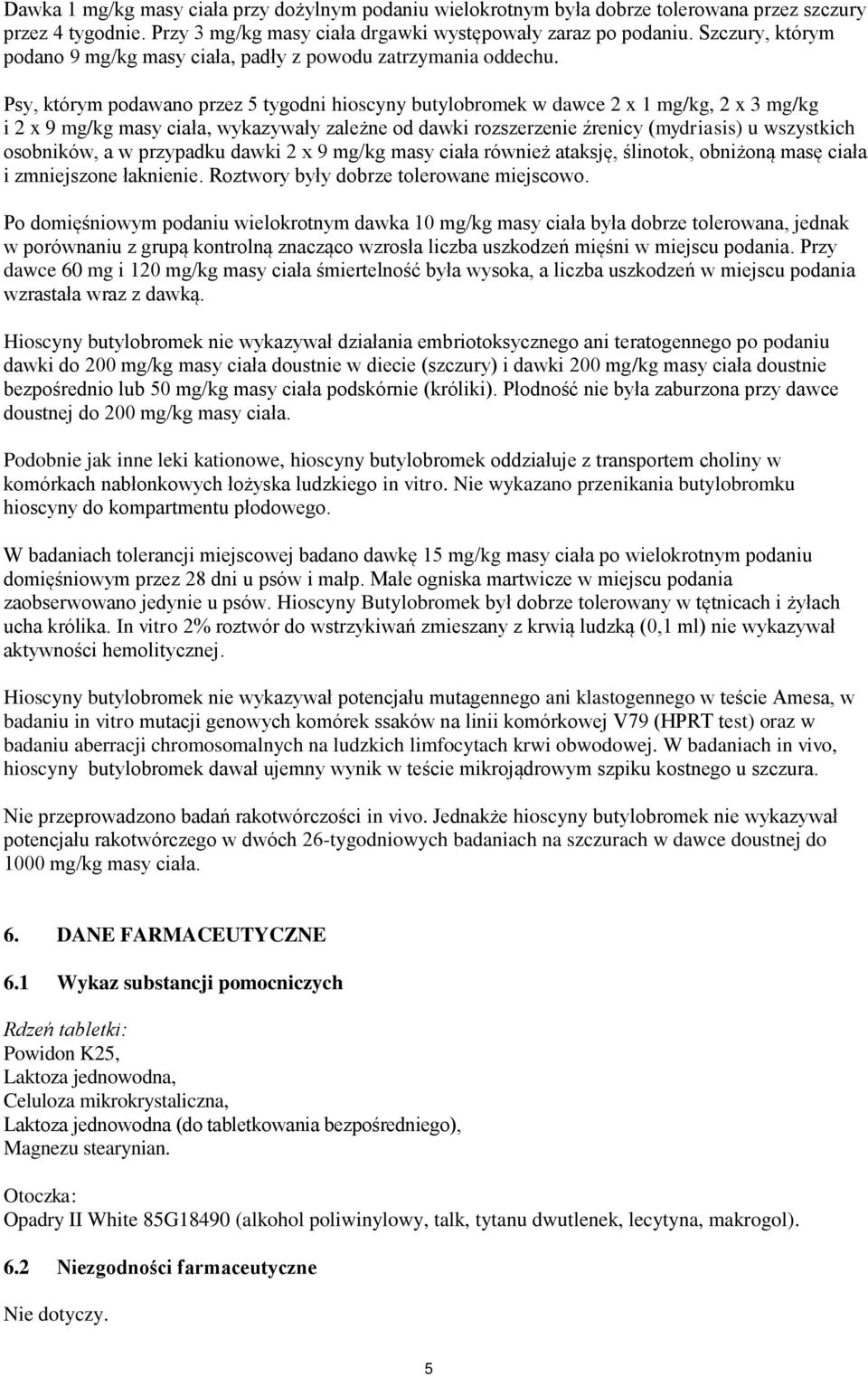 Psy, którym podawano przez 5 tygodni hioscyny butylobromek w dawce 2 x 1 mg/kg, 2 x 3 mg/kg i 2 x 9 mg/kg masy ciała, wykazywały zależne od dawki rozszerzenie źrenicy (mydriasis) u wszystkich