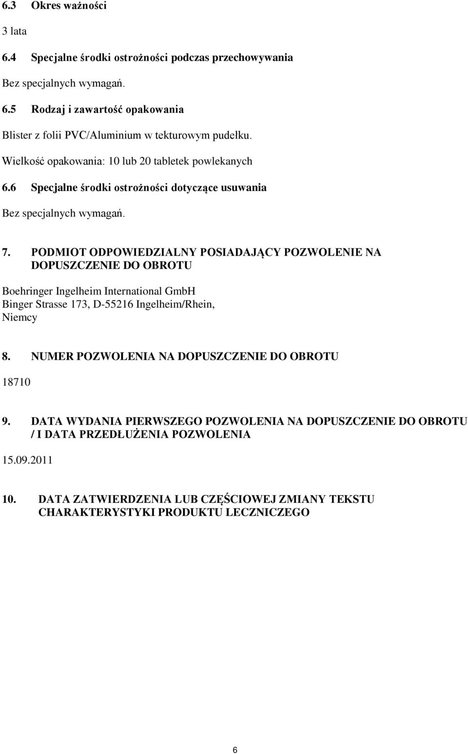 PODMIOT ODPOWIEDZIALNY POSIADAJĄCY POZWOLENIE NA DOPUSZCZENIE DO OBROTU Boehringer Ingelheim International GmbH Binger Strasse 173, D-55216 Ingelheim/Rhein, Niemcy 8.