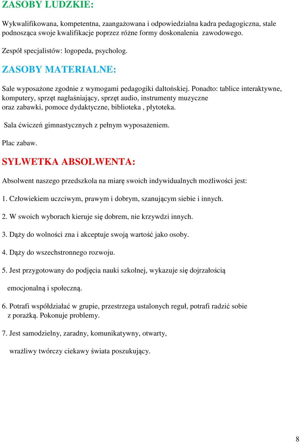 Ponadto: tablice interaktywne, komputery, sprzęt nagłaśniający, sprzęt audio, instrumenty muzyczne oraz zabawki, pomoce dydaktyczne, biblioteka, płytoteka.