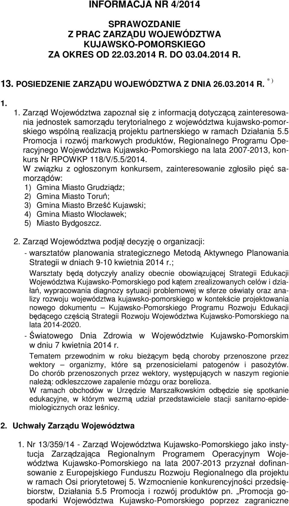 1. Zarząd Województwa zapoznał się z informacją dotyczącą zainteresowania jednostek samorządu terytorialnego z województwa kujawsko-pomorskiego wspólną realizacją projektu partnerskiego w ramach