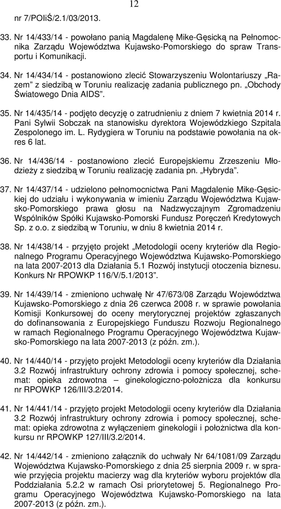 Nr 14/435/14 - podjęto decyzję o zatrudnieniu z dniem 7 kwietnia 2014 r. Pani Sylwii Sobczak na stanowisku dyrektora Wojewódzkiego Szpitala Zespolonego im. L.