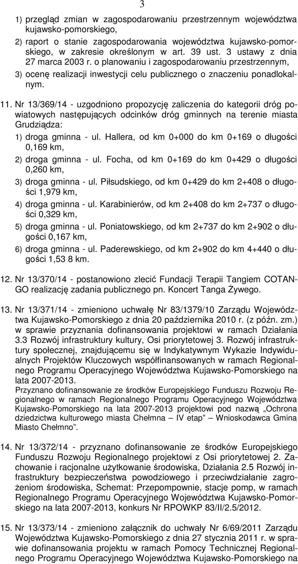 Nr 13/369/14 - uzgodniono propozycję zaliczenia do kategorii dróg powiatowych następujących odcinków dróg gminnych na terenie miasta Grudziądza: 1) droga gminna - ul.
