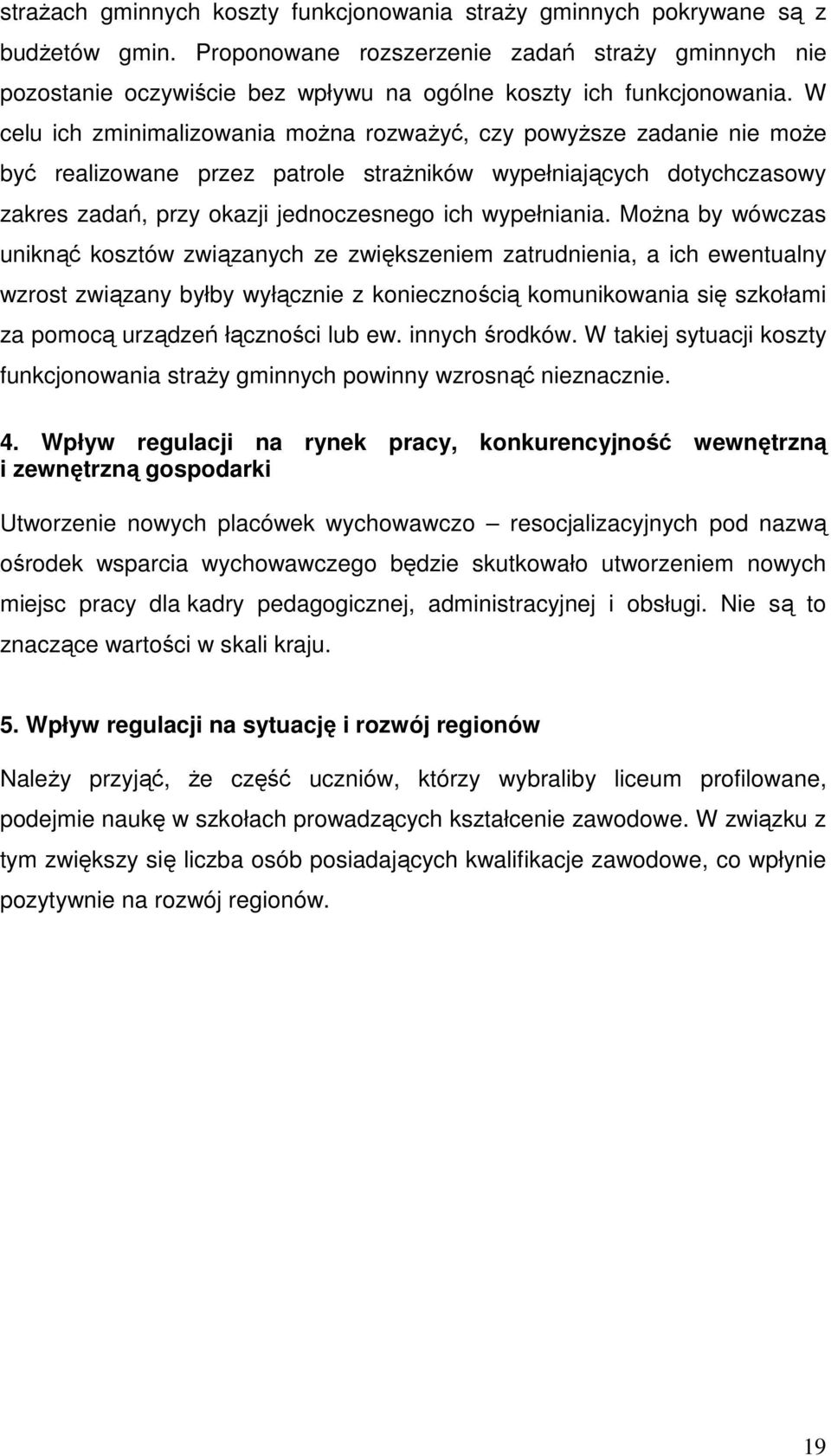W celu ich zminimalizowania moŝna rozwaŝyć, czy powyŝsze zadanie nie moŝe być realizowane przez patrole straŝników wypełniających dotychczasowy zakres zadań, przy okazji jednoczesnego ich wypełniania.