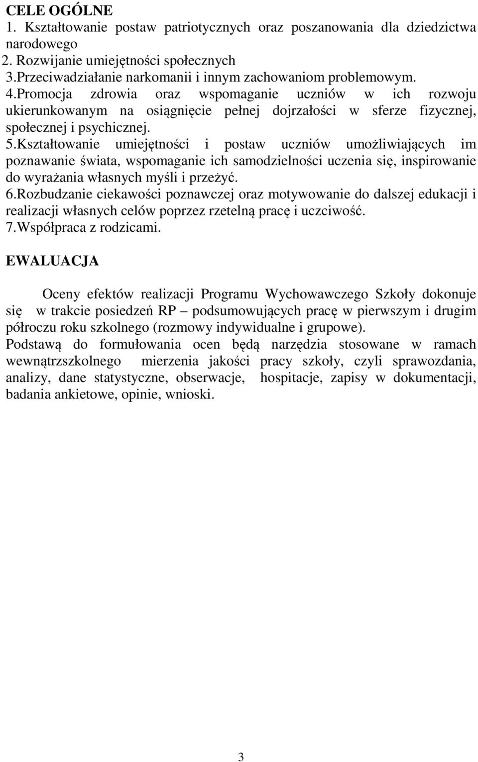 Kształtowanie umiejętności i postaw uczniów umożliwiających im poznawanie świata, wspomaganie ich samodzielności uczenia się, inspirowanie do wyrażania własnych myśli i przeżyć. 6.