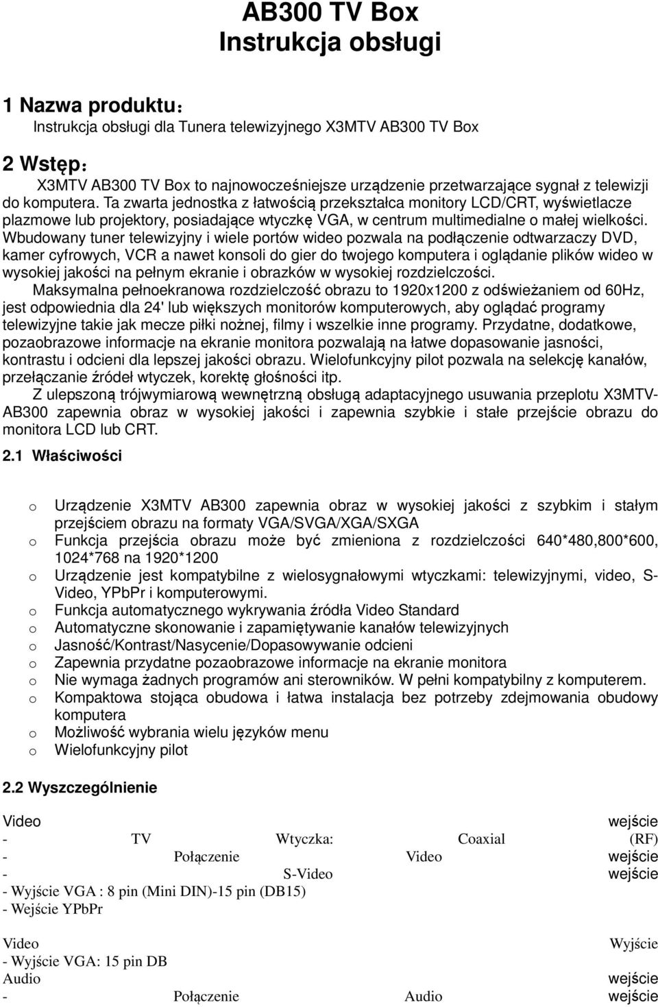 Wbudowany tuner telewizyjny i wiele portów wideo pozwala na podłączenie odtwarzaczy DVD, kamer cyfrowych, VCR a nawet konsoli do gier do twojego komputera i oglądanie plików wideo w wysokiej jakości