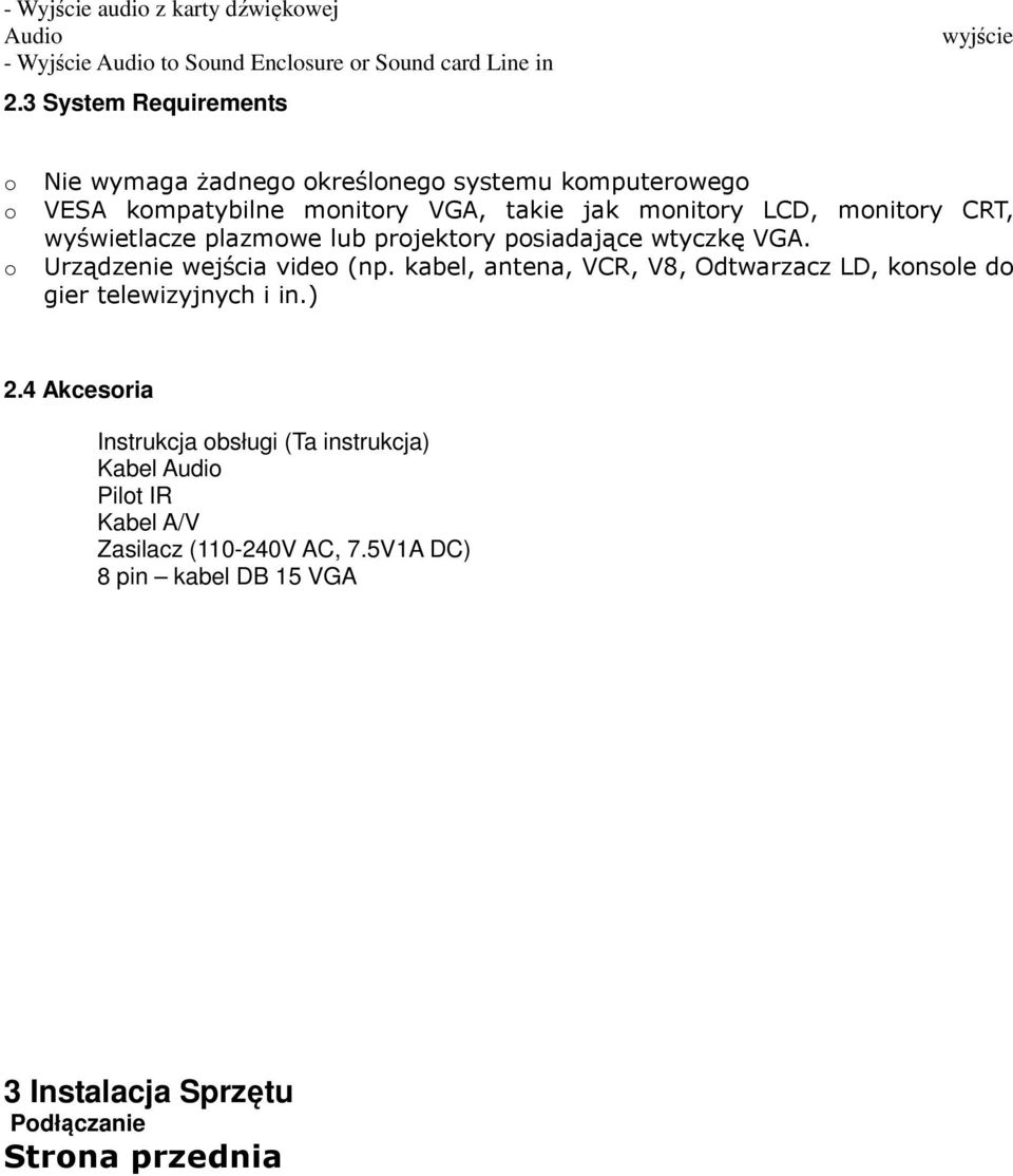 monitory CRT, wyświetlacze plazmowe lub projektory posiadające wtyczkę VGA. Urządzenie wejścia video (np.