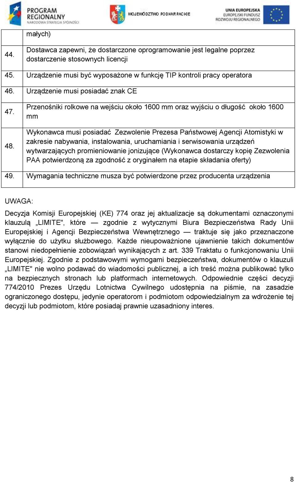 Przenośniki rolkowe na wejściu około 1600 mm oraz wyjściu o długość około 1600 mm Wykonawca musi posiadać Zezwolenie Prezesa Państwowej Agencji Atomistyki w zakresie nabywania, instalowania,