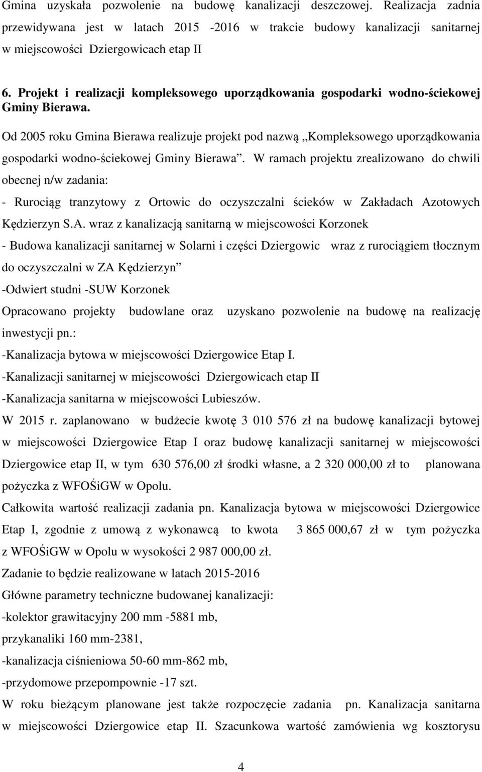 Od 2005 roku Gmina Bierawa realizuje projekt pod nazwą Kompleksowego uporządkowania gospodarki wodno-ściekowej Gminy Bierawa.