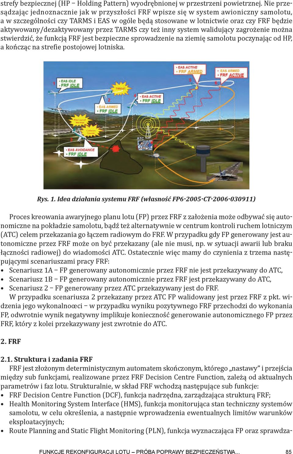 aktywowany/dezaktywowany przez TARMS czy też inny system walidujący zagrożenie można stwierdzić, że funkcją FRF jest bezpieczne sprowadzenie na ziemię samolotu poczynając od HP, a kończąc na strefie