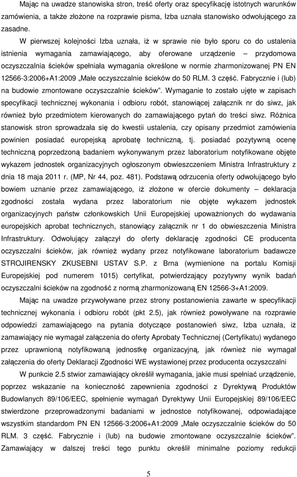 określone w normie zharmonizowanej PN EN 12566-3:2006+A1:2009 Małe oczyszczalnie ścieków do 50 RLM. 3 część. Fabrycznie i (lub) na budowie zmontowane oczyszczalnie ścieków.