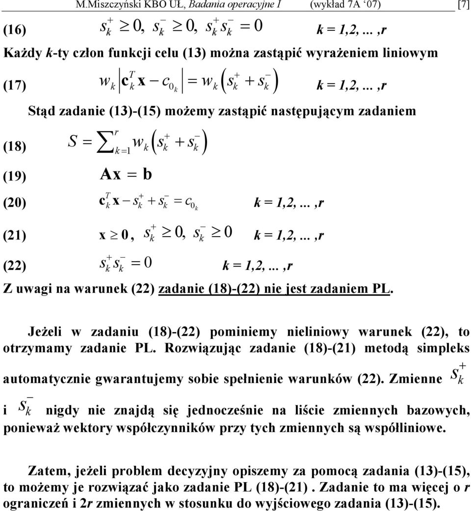 Jeżeli w zadaniu (8)-(22) pminiemy nieliniwy warune (22), t trzymamy zadanie PL. Rzwiązują zadanie (8)-(2) metdą simples autmatyznie gwarantujemy sbie spełnienie warunów (22).